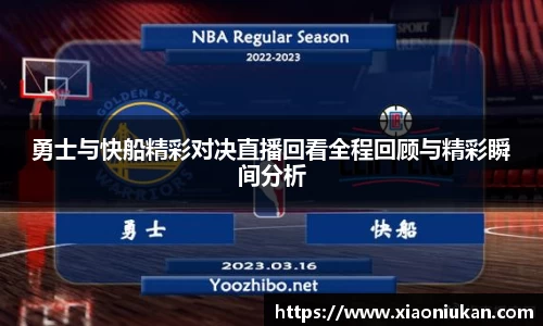 勇士与快船精彩对决直播回看全程回顾与精彩瞬间分析