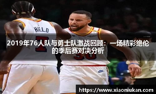 2019年76人队与勇士队激战回顾：一场精彩绝伦的季后赛对决分析