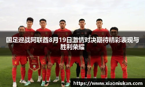国足迎战阿联酋8月19日激情对决期待精彩表现与胜利荣耀