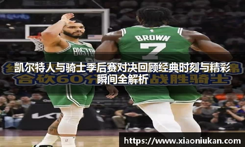 凯尔特人与骑士季后赛对决回顾经典时刻与精彩瞬间全解析